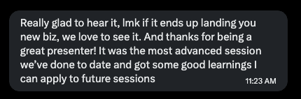 Message: thanks for being a great presenter, the most advanced session weve done to date with good learnings to apply